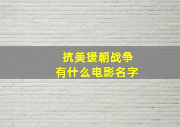 抗美援朝战争有什么电影名字