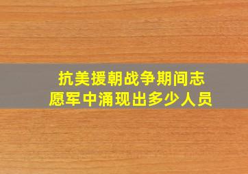 抗美援朝战争期间志愿军中涌现出多少人员