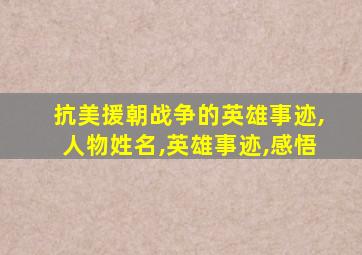 抗美援朝战争的英雄事迹,人物姓名,英雄事迹,感悟