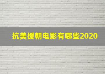 抗美援朝电影有哪些2020