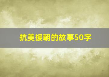 抗美援朝的故事50字