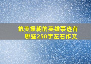 抗美援朝的英雄事迹有哪些250字左右作文