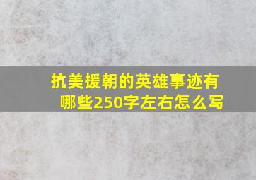 抗美援朝的英雄事迹有哪些250字左右怎么写