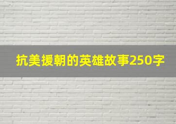 抗美援朝的英雄故事250字