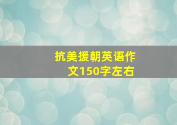 抗美援朝英语作文150字左右