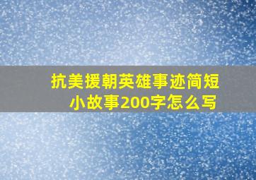 抗美援朝英雄事迹简短小故事200字怎么写