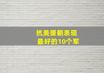 抗美援朝表现最好的10个军