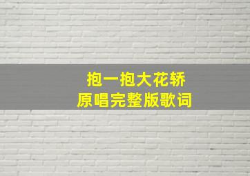 抱一抱大花轿原唱完整版歌词