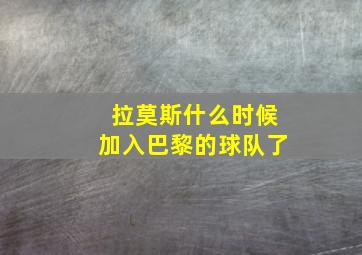 拉莫斯什么时候加入巴黎的球队了