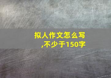 拟人作文怎么写,不少于150字