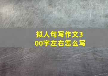 拟人句写作文300字左右怎么写