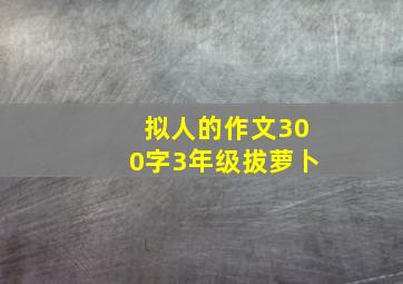 拟人的作文300字3年级拔萝卜