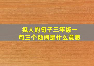 拟人的句子三年级一句三个动词是什么意思