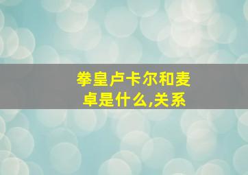 拳皇卢卡尔和麦卓是什么,关系