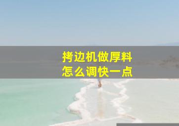 拷边机做厚料怎么调快一点