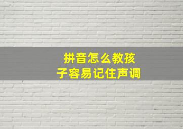 拼音怎么教孩子容易记住声调