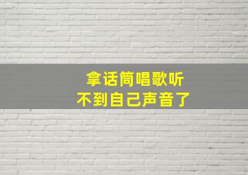 拿话筒唱歌听不到自己声音了