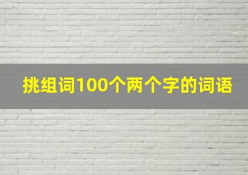 挑组词100个两个字的词语