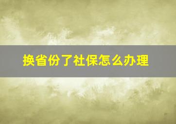 换省份了社保怎么办理