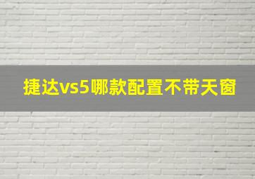 捷达vs5哪款配置不带天窗