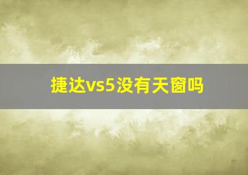 捷达vs5没有天窗吗