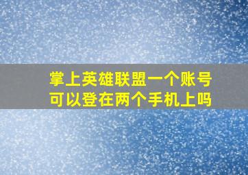 掌上英雄联盟一个账号可以登在两个手机上吗