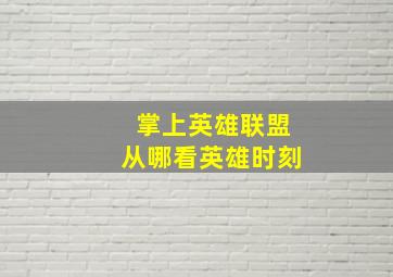 掌上英雄联盟从哪看英雄时刻