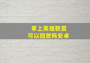 掌上英雄联盟可以回放吗安卓