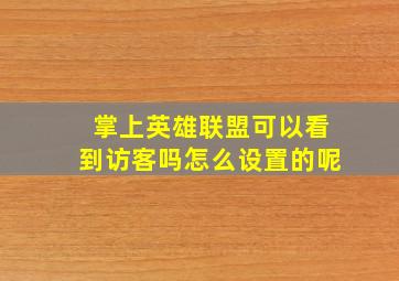 掌上英雄联盟可以看到访客吗怎么设置的呢