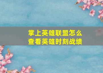 掌上英雄联盟怎么查看英雄时刻战绩