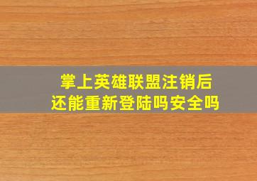 掌上英雄联盟注销后还能重新登陆吗安全吗