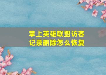 掌上英雄联盟访客记录删除怎么恢复