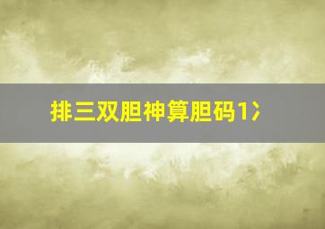 排三双胆神算胆码1冫