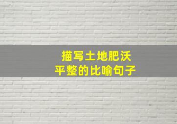 描写土地肥沃平整的比喻句子