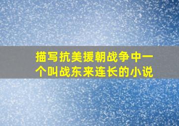 描写抗美援朝战争中一个叫战东来连长的小说