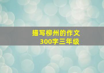 描写柳州的作文300字三年级