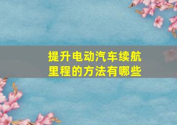 提升电动汽车续航里程的方法有哪些