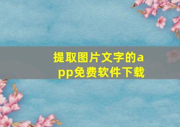 提取图片文字的app免费软件下载