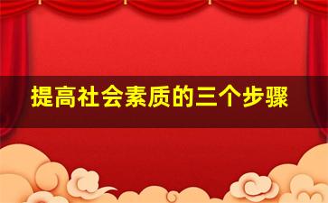 提高社会素质的三个步骤