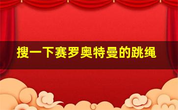 搜一下赛罗奥特曼的跳绳