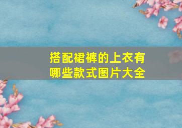 搭配裙裤的上衣有哪些款式图片大全