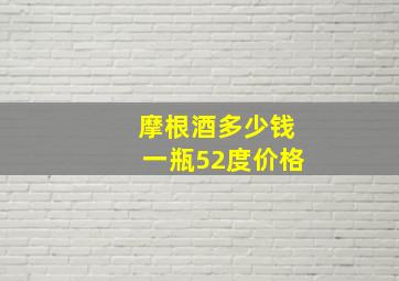 摩根酒多少钱一瓶52度价格