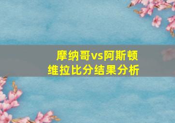 摩纳哥vs阿斯顿维拉比分结果分析