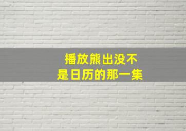 播放熊出没不是日历的那一集