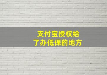 支付宝授权给了办低保的地方