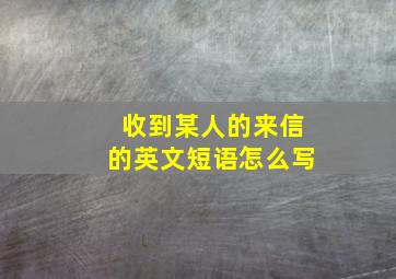 收到某人的来信的英文短语怎么写