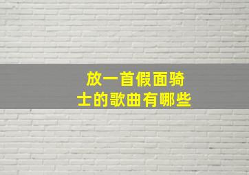 放一首假面骑士的歌曲有哪些