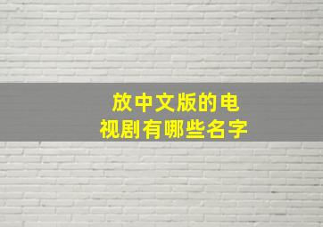 放中文版的电视剧有哪些名字