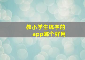 教小学生练字的app哪个好用