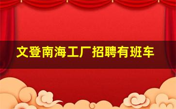 文登南海工厂招聘有班车